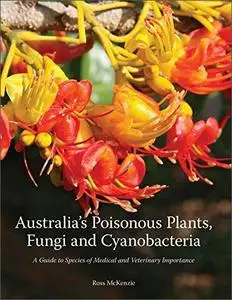 Australia's Poisonous Plants, Fungi and Cyanobacteria: A Guide to Species of Medical and Veterinary Importance