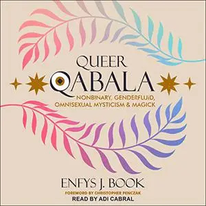 Queer Qabala: Nonbinary, Genderfluid, Omnisexual Mysticism & Magick [Audiobook]
