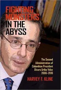 Fighting Monsters in the Abyss: The Second Administration of Colombian President Álvaro Uribe Vélez, 2006–2010