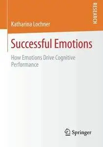 Successful Emotions: How Emotions Drive Cognitive Performance (Repost)