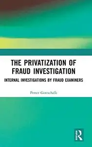 The Privatization of Fraud Investigation: Internal Investigations by Fraud Examiners