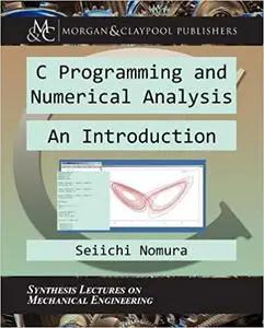 C Programming and Numerical Analysis: An Introduction (Synthesis Lectures on Mechanical Engineering)
