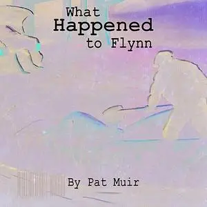«What Happened To Flynn» by Pat Muir