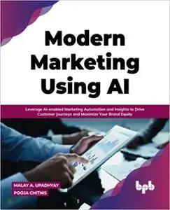 Modern Marketing Using AI: Leverage AI-enabled Marketing Automation and Insights