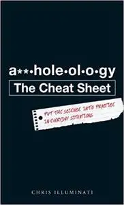 A**holeology The Cheat Sheet: Put the science into practice in everyday situations