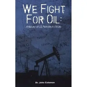 We Fight For Oil: A History of US Petroleum Wars