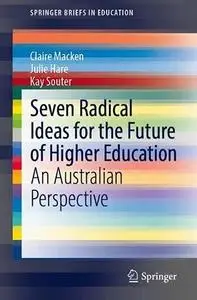 Seven Radical Ideas for the Future of Higher Education: An Australian Perspective