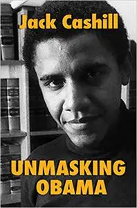 Unmasking Obama: The Fight to Tell the True Story of a Failed Presidency