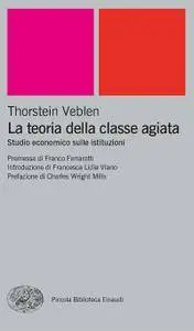 Thorstein Veblen - La teoria della classe agiata. Studio economico sulle istituzioni