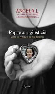 Angela L. - Rapita dalla giustizia. Come ho ritrovato la mia famiglia