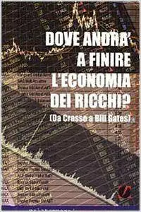 Domenico De Simone - Dove andrà a finire l'economia dei ricchi? Ovvero da Crasso a Bill Gates