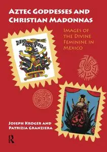 Aztec Goddesses and Christian Madonnas: Images of the Divine Feminine in Mexico