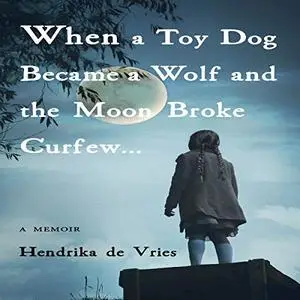 When a Toy Dog Became a Wolf and the Moon Broke Curfew: A Memoir [Audiobook]