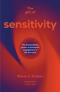 The Gift of Sensitivity: The extraordinary power of emotional engagement in life and work