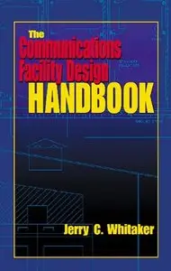 The Communications Facility Design Handbook (Electronics Handbook Series) by Jerry C. Whitaker [Repost]
