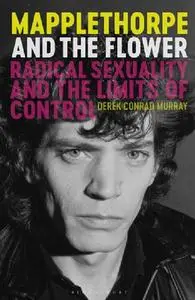 Mapplethorpe and the Flower: Radical Sexuality and the Limits of Control