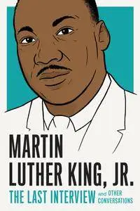 Martin Luther King, Jr.: The Last Interview: and Other Conversations (The Last Interview Series)