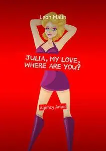 «Julia, my love, where are you?. Agency Amur» by Leon Malin