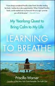 «Learning to Breathe: My Yearlong Quest to Bring Calm to My Life» by Priscilla Warner