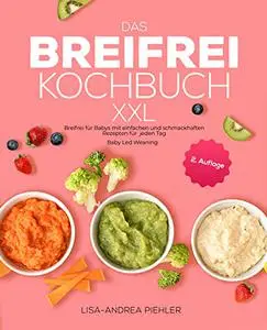 Das Breifrei Kochbuch XXL: Breifrei für Babys mit einfachen und schmackhaften Rezepten für jeden Tag | Baby Led Weaning