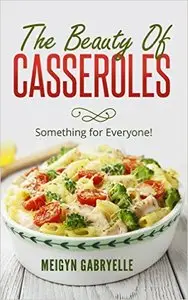 The Beauty of Casseroles: Something for Everyone!