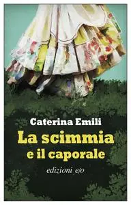 Caterina Emili - La scimmia e il caporale