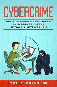 Cybercrime: Bedrohungen beim Surfen im Internet und in sozialen Netzwerken