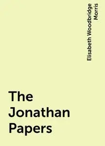 «The Jonathan Papers» by Elisabeth Woodbridge Morris