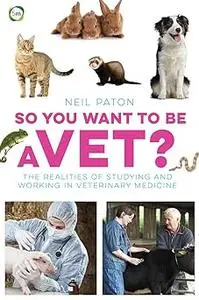 So You Want to Be a Vet?: The Realities of Studying and Working in Veterinary Medicine