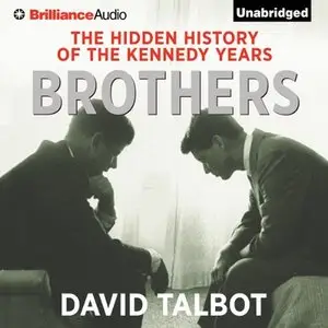 Brothers: The Hidden History of the Kennedy Years [Audiobook]