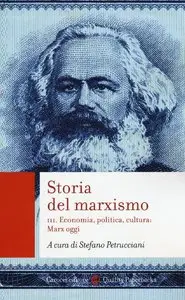 Stefano Petrucciani (a cura di) - Storia del marxismo III. Economia, politica, cultura: Marx oggi