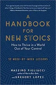 A Handbook for New Stoics: How to Thrive in a World Out of Your Control—52 Week-by-Week Lessons