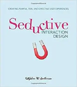 Seductive Interaction Design: Creating Playful, Fun, and Effective User Experiences