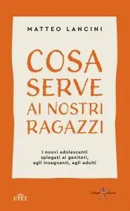 Matteo Lancini - Cosa serve ai nostri ragazzi