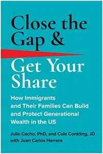 Close the Gap & Get Your Share: How Immigrants and Their Families Can Build and Protect Generational Wealth in the US