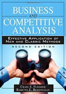 Business and Competitive Analysis: Effective Application of New and Classic Methods (2nd Edition)