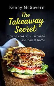 The Takeaway Secret, 2nd edition: How to cook your favourite fast food at home