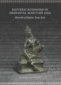 Esoteric Buddhism in Mediaeval Maritime Asia: Networks of Masters, Texts, Icons