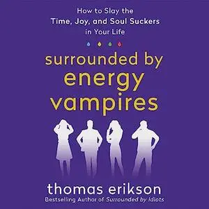 Surrounded by Energy Vampires: How to Slay the Time, Joy, and Soul Suckers in Your Life [Audiobook]
