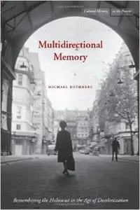 Multidirectional Memory: Remembering the Holocaust in the Age of Decolonization