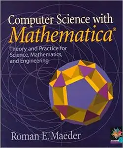 Computer Science with MATHEMATICA ®: Theory and Practice for Science, Mathematics, and Engineering