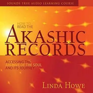 How to Read the Akashic Records: Accessing the Archive of the Soul and Its Journey [Audiobook]