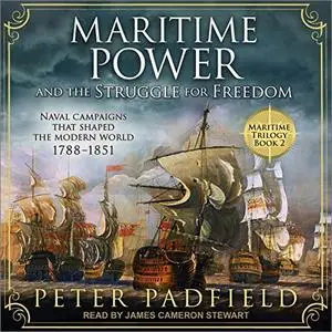 Maritime Power and the Struggle for Freedom: Naval Campaigns That Shaped the Modern World 1788-1851 [Audiobook]