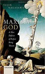 Maximal God: A New Defence Of Perfect Being Theism