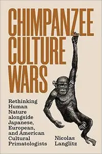 Chimpanzee Culture Wars: Rethinking Human Nature alongside Japanese, European, and American Cultural Primatologists