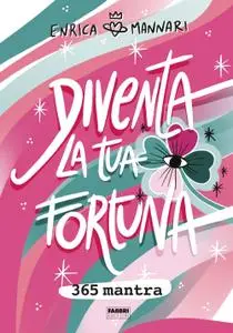 Enrica Mannari - Diventa la tua fortuna. 365 mantra