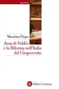 Massimo Firpo - Juan de Valdés e la Riforma nell'Italia del Cinquecento