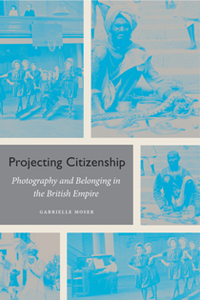 Projecting Citizenship : Photography and Belonging in the British Empire