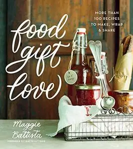 Food Gift Love: More than 100 Recipes to Make, Wrap, and Share (Repost)