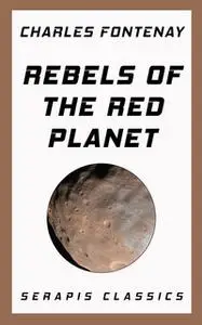 «Rebels of the Red Planet (Serapis Classics)» by Charles Fontenay